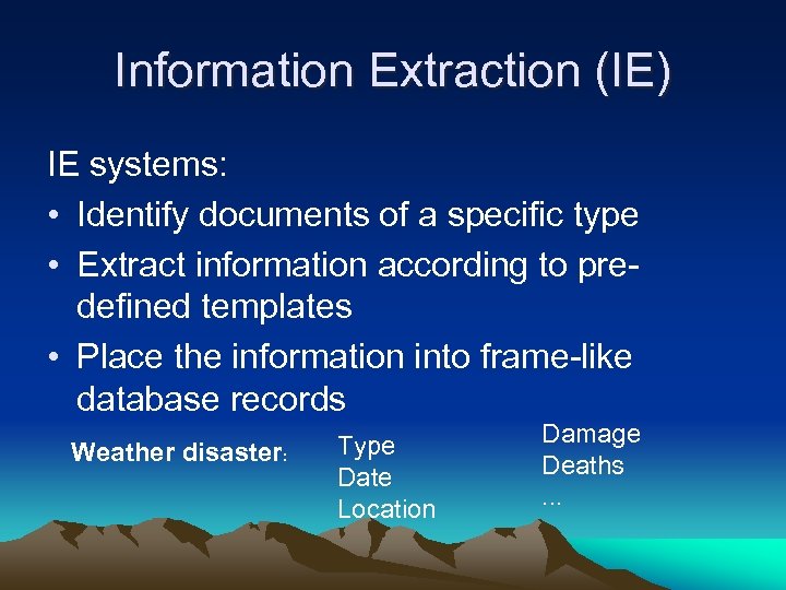 Information Extraction (IE) IE systems: • Identify documents of a specific type • Extract