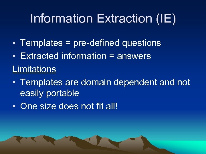 Information Extraction (IE) • Templates = pre-defined questions • Extracted information = answers Limitations