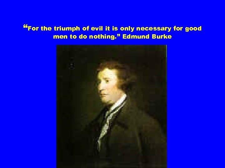 “For the triumph of evil it is only necessary for good men to do