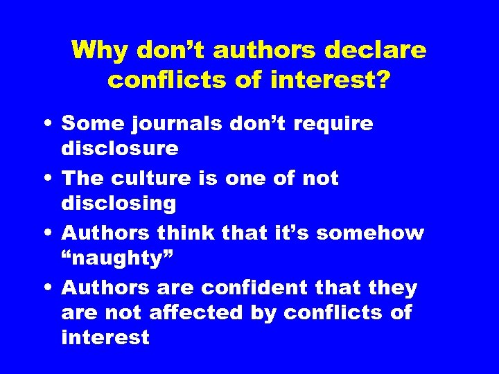 Why don’t authors declare conflicts of interest? • Some journals don’t require disclosure •