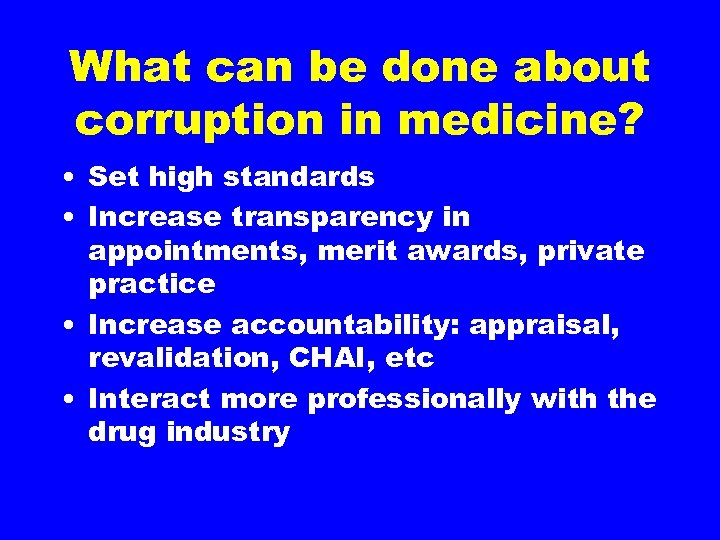 What can be done about corruption in medicine? • Set high standards • Increase
