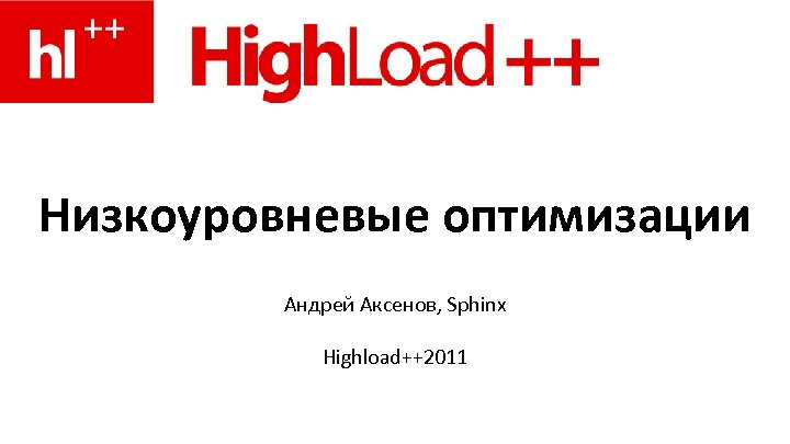 Низкоуровневые оптимизации Андрей Аксенов, Sphinx Highload++2011 
