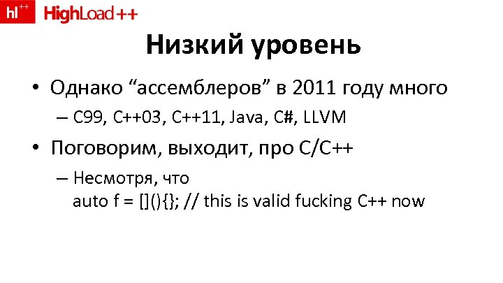 Низкий уровень • Однако “ассемблеров” в 2011 году много – C 99, C++03, C++11,