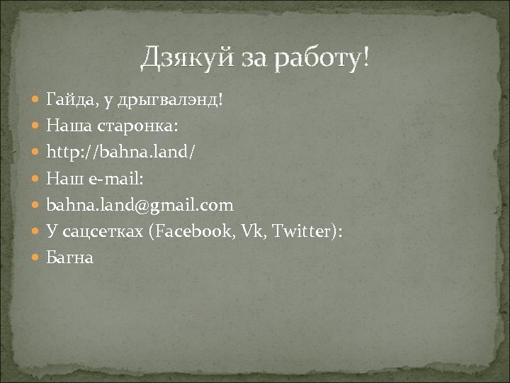 Дзякуй за работу! Гайда, у дрыгвалэнд! Наша старонка: http: //bahna. land/ Наш e-mail: bahna.