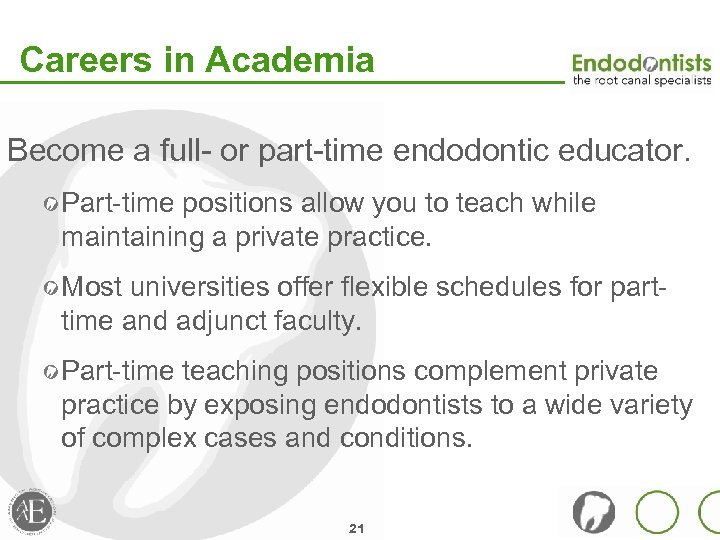 Careers in Academia Become a full- or part-time endodontic educator. Part-time positions allow you