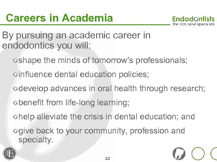 Careers in Academia By pursuing an academic career in endodontics you will: shape the