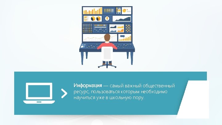 Информация — самый важный общественный ресурс, пользоваться которым необходимо научиться уже в школьную пору.