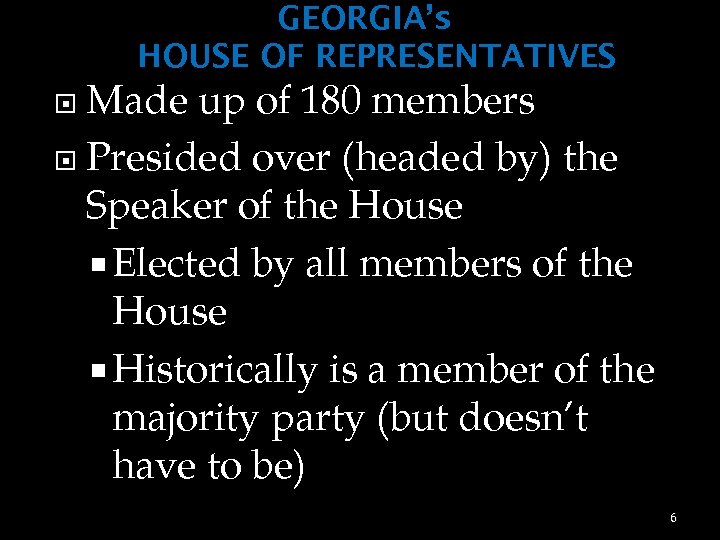 GEORGIA’s HOUSE OF REPRESENTATIVES Made up of 180 members Presided over (headed by) the