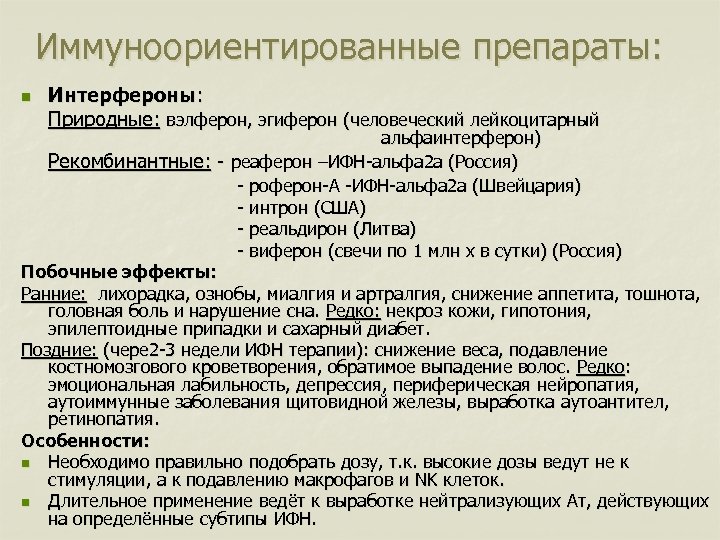 Иммуноориентированные препараты: n Интерфероны: Природные: вэлферон, эгиферон (человеческий лейкоцитарный альфаинтерферон) Рекомбинантные: - реаферон –ИФН-альфа