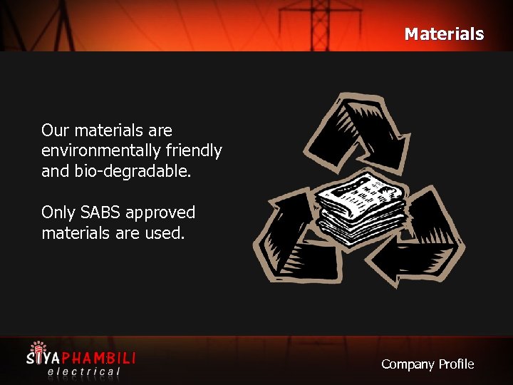 Materials Our materials are environmentally friendly and bio-degradable. Only SABS approved materials are used.