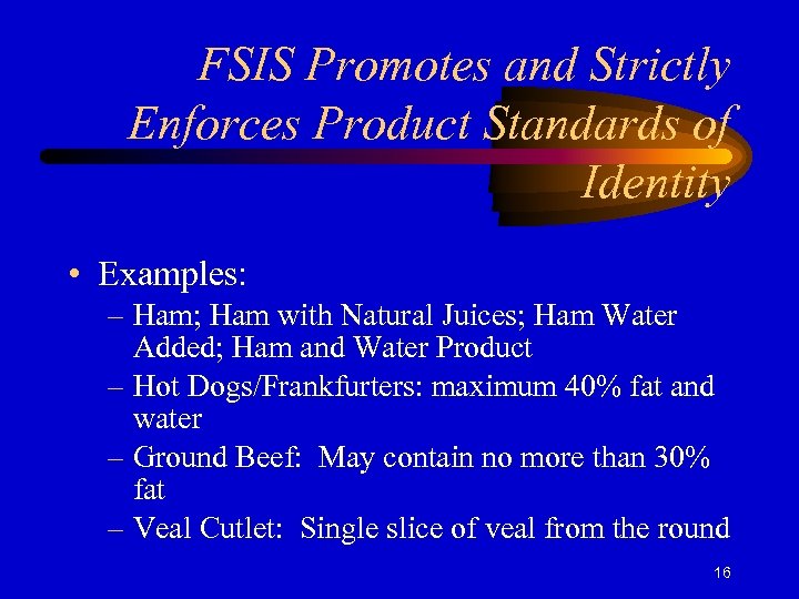 FSIS Promotes and Strictly Enforces Product Standards of Identity • Examples: – Ham; Ham