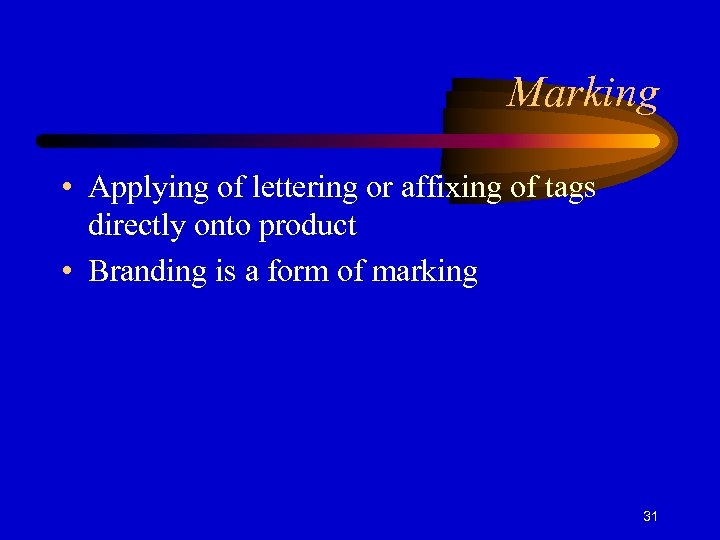 Marking • Applying of lettering or affixing of tags directly onto product • Branding