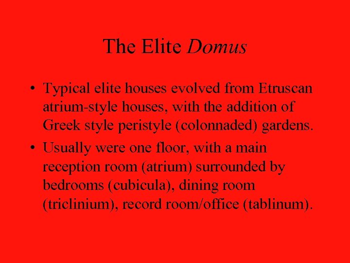 The Elite Domus • Typical elite houses evolved from Etruscan atrium-style houses, with the