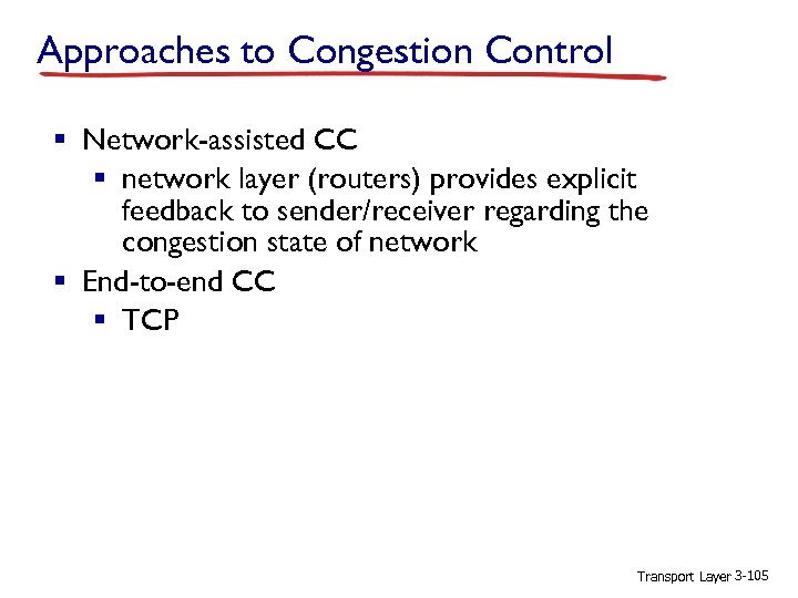 Approaches to Congestion Control § Network-assisted CC § network layer (routers) provides explicit feedback