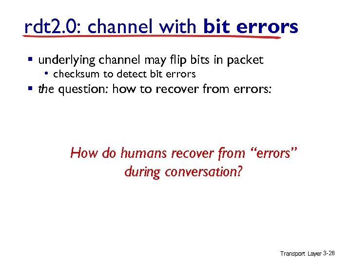 rdt 2. 0: channel with bit errors § underlying channel may flip bits in