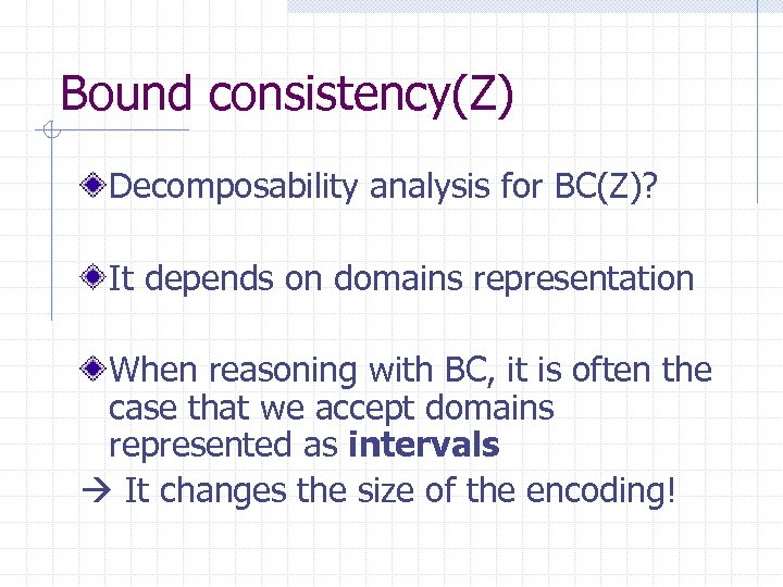 Bound consistency(Z) Decomposability analysis for BC(Z)? It depends on domains representation When reasoning with
