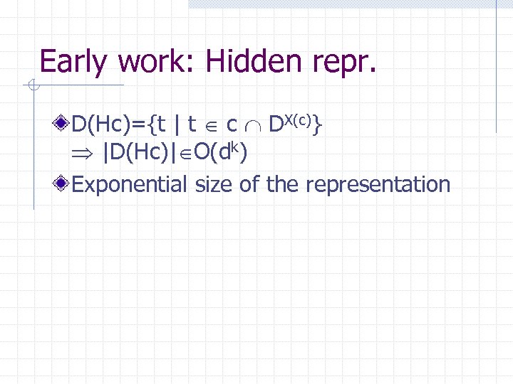 Early work: Hidden repr. D(Hc)={t | t c DX(c)} |D(Hc)| O(dk) Exponential size of