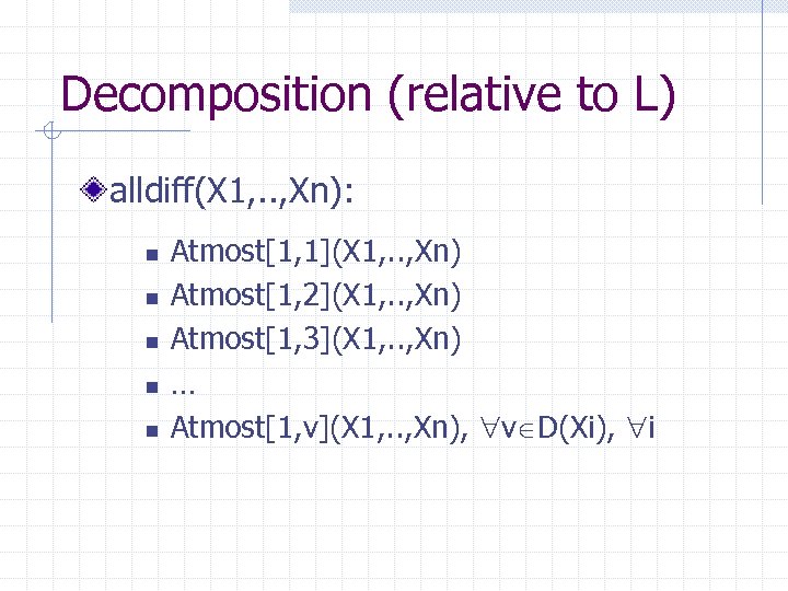 Decomposition (relative to L) alldiff(X 1, . . , Xn): n n n Atmost[1,