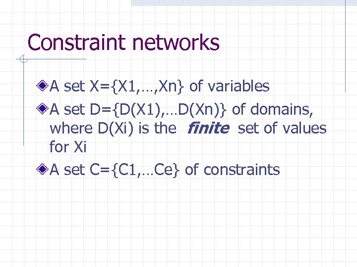 Constraint networks A set X={X 1, …, Xn} of variables A set D={D(X 1),