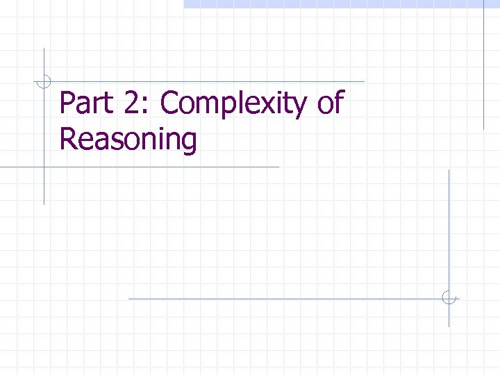 Part 2: Complexity of Reasoning 