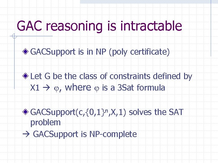 GAC reasoning is intractable GACSupport is in NP (poly certificate) Let G be the