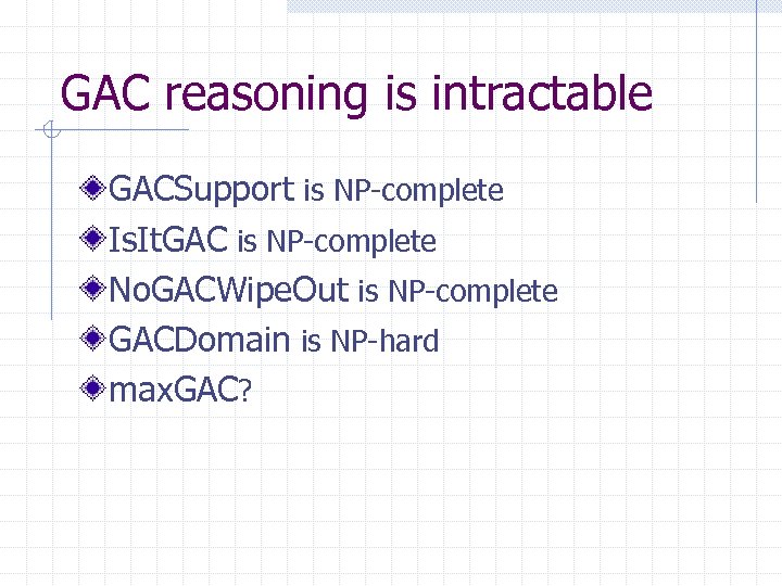GAC reasoning is intractable GACSupport is NP-complete Is. It. GAC is NP-complete No. GACWipe.