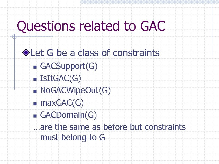 Questions related to GAC Let G be a class of constraints GACSupport(G) n Is.