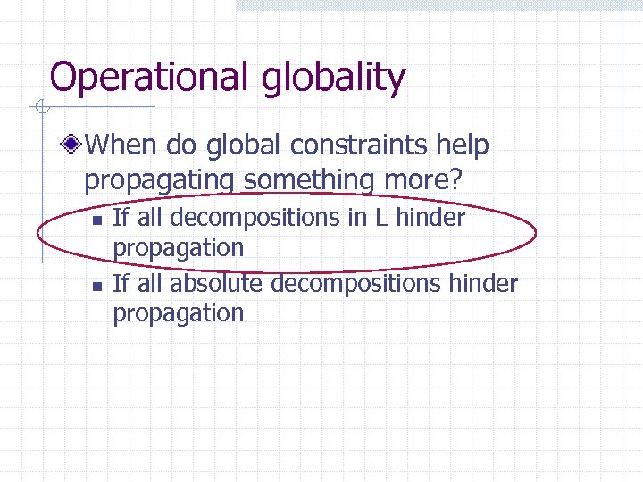 Operational globality When do global constraints help propagating something more? n n If all