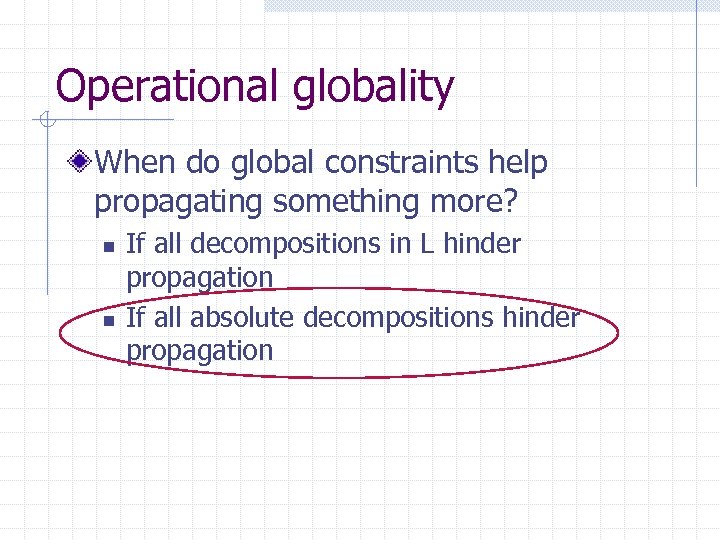 Operational globality When do global constraints help propagating something more? n n If all