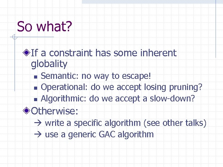 So what? If a constraint has some inherent globality n n n Semantic: no