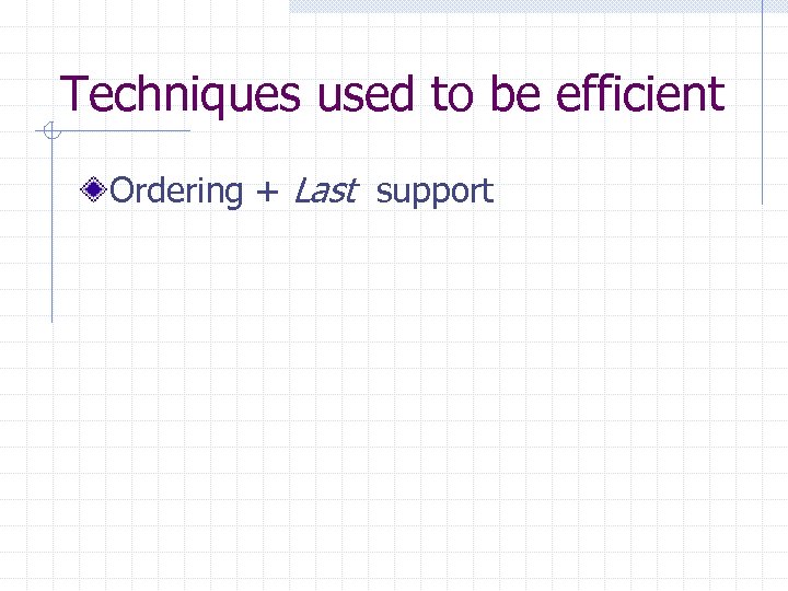 Techniques used to be efficient Ordering + Last support 