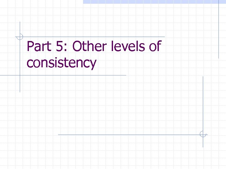 Part 5: Other levels of consistency 