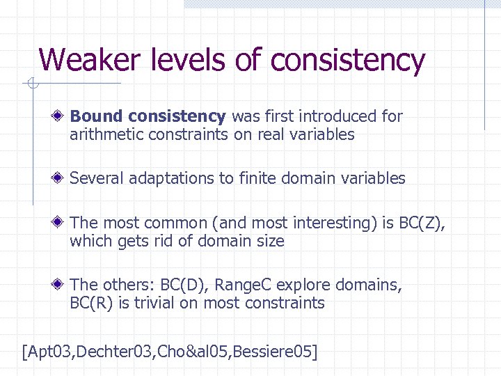 Weaker levels of consistency Bound consistency was first introduced for arithmetic constraints on real