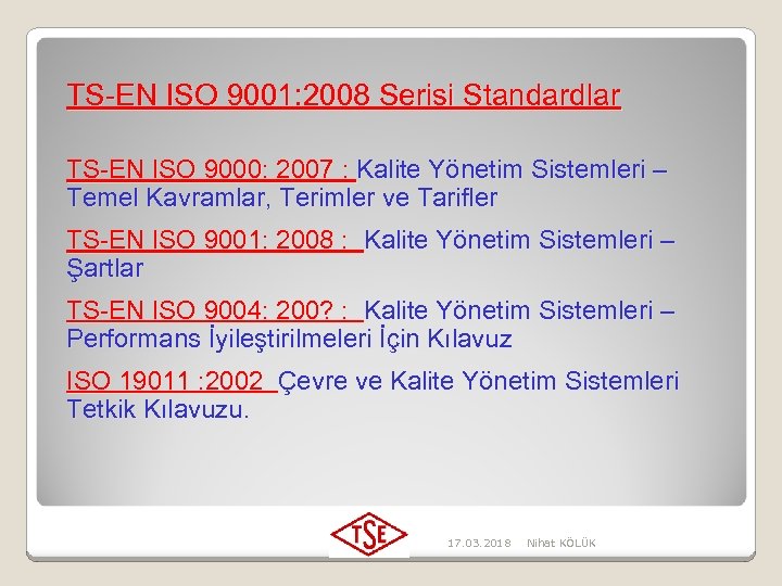 TS-EN ISO 9001: 2008 Serisi Standardlar TS-EN ISO 9000: 2007 : Kalite Yönetim Sistemleri