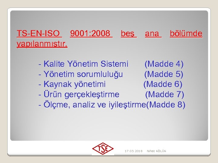 TS-EN-ISO 9001: 2008 yapılanmıştır. beş ana bölümde - Kalite Yönetim Sistemi (Madde 4) -