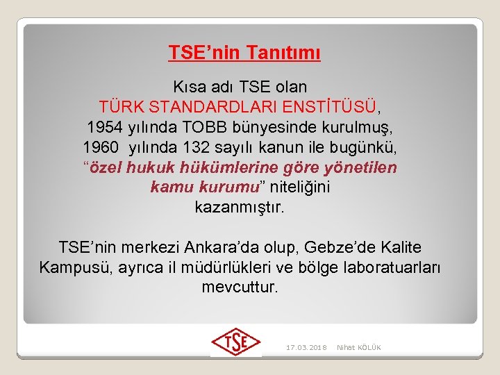 TSE’nin Tanıtımı Kısa adı TSE olan TÜRK STANDARDLARI ENSTİTÜSÜ, ENSTİTÜSÜ 1954 yılında TOBB bünyesinde