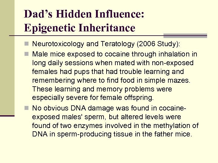 Dad’s Hidden Influence: Epigenetic Inheritance n Neurotoxicology and Teratology (2006 Study): n Male mice