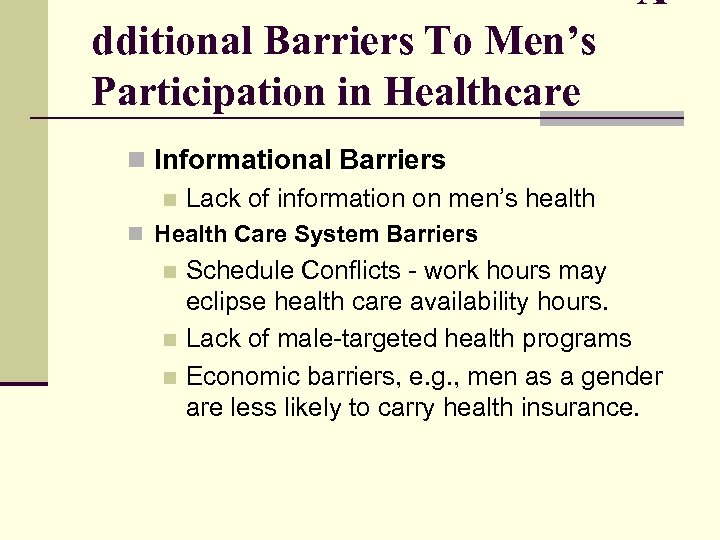 A dditional Barriers To Men’s Participation in Healthcare n Informational Barriers n Lack of