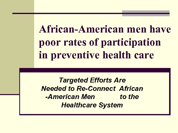 African-American men have poor rates of participation in preventive health care Targeted Efforts Are