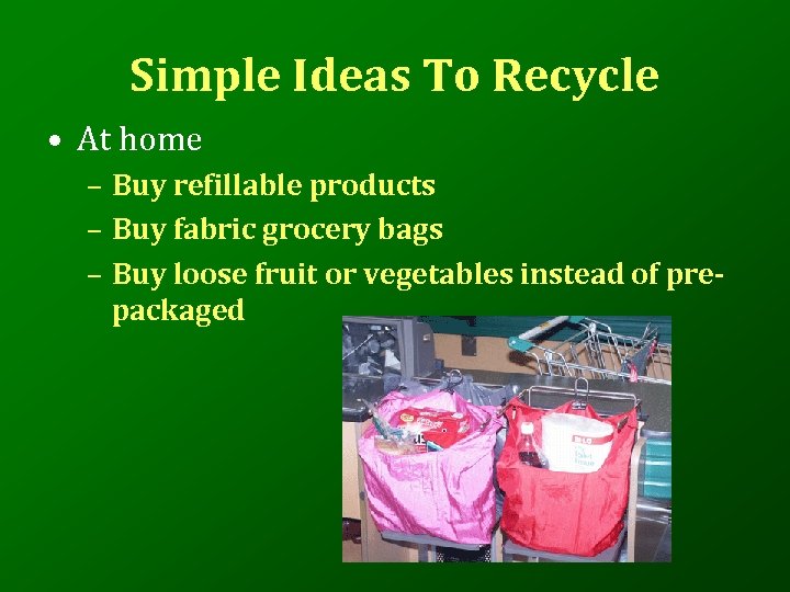 Simple Ideas To Recycle • At home – Buy refillable products – Buy fabric