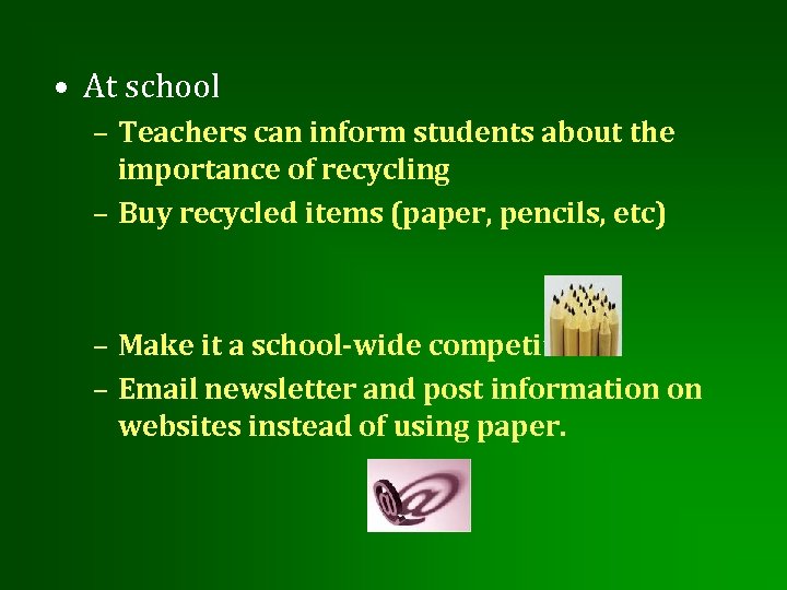  • At school – Teachers can inform students about the importance of recycling