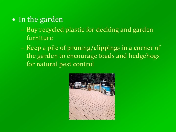  • In the garden – Buy recycled plastic for decking and garden furniture