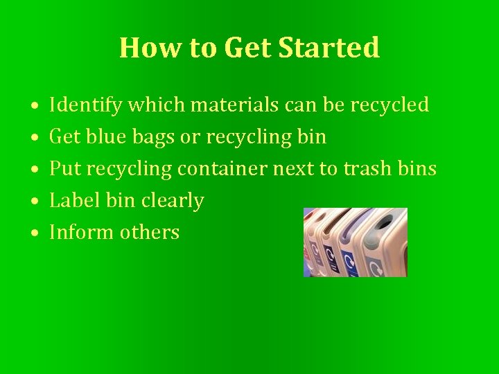 How to Get Started • • • Identify which materials can be recycled Get