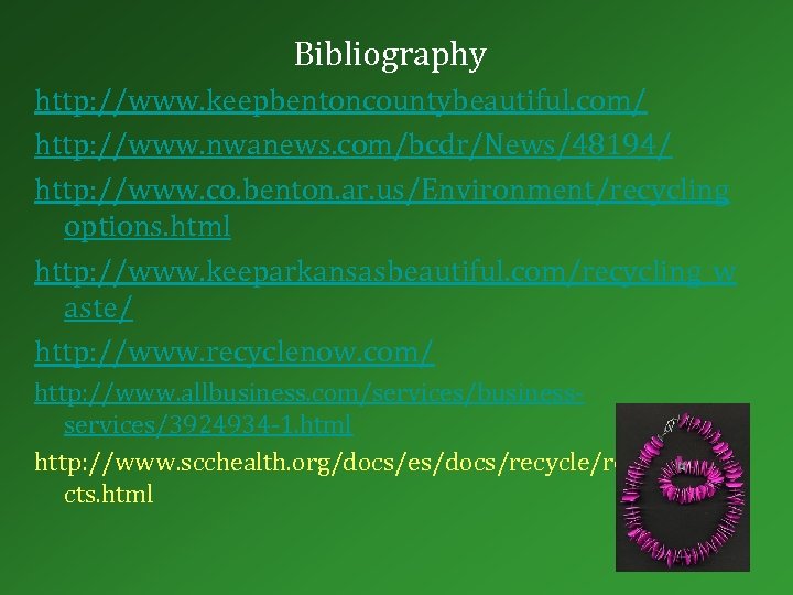 Bibliography http: //www. keepbentoncountybeautiful. com/ http: //www. nwanews. com/bcdr/News/48194/ http: //www. co. benton. ar.