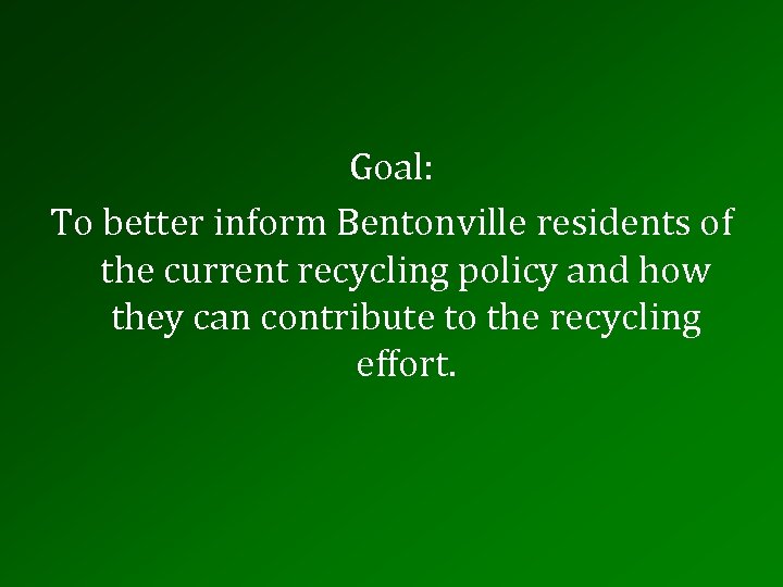 Goal: To better inform Bentonville residents of the current recycling policy and how they