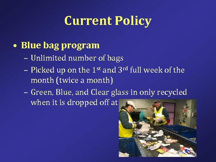 Current Policy • Blue bag program – Unlimited number of bags – Picked up