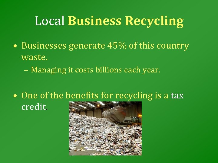 Local Business Recycling • Businesses generate 45% of this country waste. – Managing it