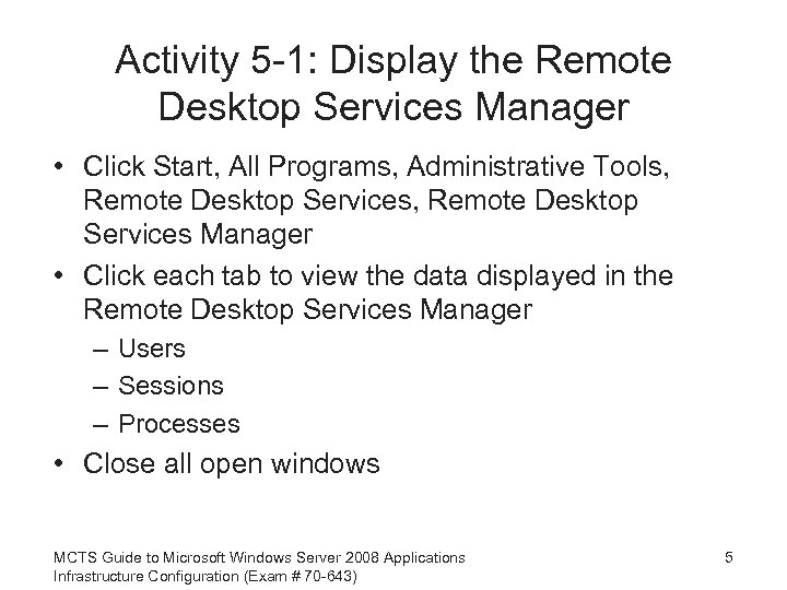 Activity 5 -1: Display the Remote Desktop Services Manager • Click Start, All Programs,