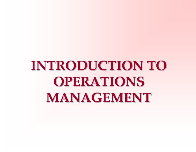 INTRODUCTION TO OPERATIONS MANAGEMENT 1 