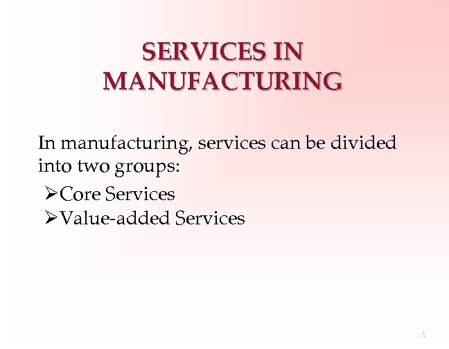 SERVICES IN MANUFACTURING In manufacturing, services can be divided into two groups: ØCore Services